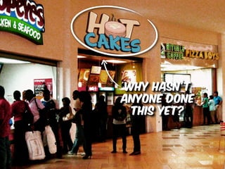 Why hasn’t
anyone done
this yet?

 