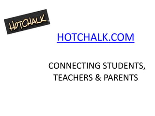 HOTCHALK.COM

CONNECTING STUDENTS,
 TEACHERS & PARENTS
 