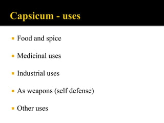  Food and spice
 Medicinal uses
 Industrial uses
 As weapons (self defense)
 Other uses
 