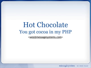 Hot Chocolate
You got cocoa in my PHP
   ,[object Object],@messagesystems.com>
 