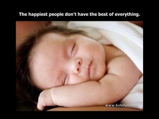The happiest people don't have the best of everything. 