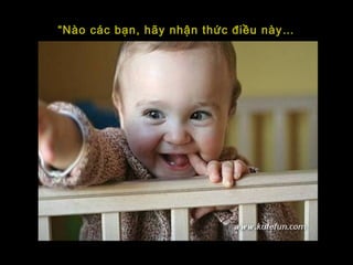 “Nào các bạn, hãy nhận thức điều này…
 