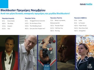 Blockbuster Πρεμιέρες Νοεμβρίου
Αυτό τον μήνα δυνατές οσκαρικές πρεμιέρες και μεγάλα Blockbusters!
Πρεμιέρες Πέμπτης
7/11 What’s my Name,
Muhammad Ali
14/11 Thunder Road
21/11 I Still See You
28/11 Piercing
Πρεμιέρες Σαββάτου
2/11 Lukas
9/11 Le Poulain
16/11 Triple Threat
23/11 River Runs Red
30/11 Untogether
Πρεμιέρες Κυριακής
3/11 Green Book
10/11 The Mule
17/11 Creed 2
21/11 Vice
Πρεμιέρες Τρίτης
5/11 Dragged Across Concrete
12/11 On the basis of Sex
19/11 The Wedding Guest
26/11 Can you Ever Forgive me?
 