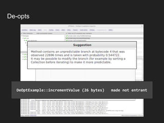 De-opts
DeOptExample::incrementValue (26 bytes) made not entrant
 
