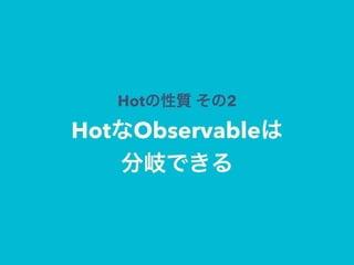 Hot 2
Hot Observable
 