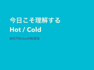 Hot / Cold
@ RxSwift
 