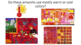 Do these artworks use mostly warm or cool
colors?
 