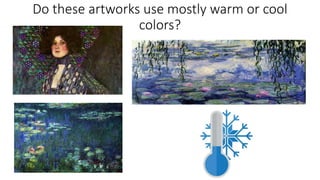 Do these artworks use mostly warm or cool
colors?
 