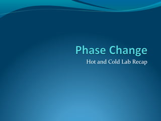 Hot and Cold Lab Recap
 