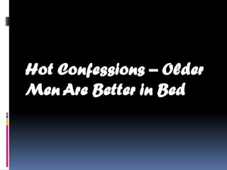 Hot Confessions – Older
Men Are Better in Bed
 