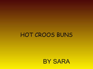 HOT CROOS BUNS
BY SARA
 