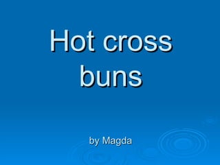 Hot cross
  buns
  by Magda
 