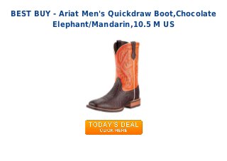 BEST BUY - Ariat Men's Quickdraw Boot,Chocolate
Elephant/Mandarin,10.5 M US
 