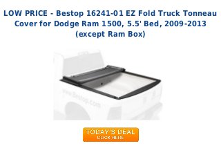 LOW PRICE - Bestop 16241-01 EZ Fold Truck Tonneau
Cover for Dodge Ram 1500, 5.5' Bed, 2009-2013
(except Ram Box)
 