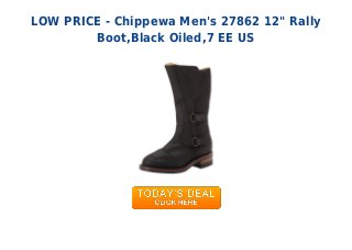 LOW PRICE - Chippewa Men's 27862 12" Rally
Boot,Black Oiled,7 EE US
 