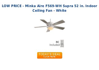 LOW PRICE - Minka Aire F569-WH Supra 52 in. Indoor
Ceiling Fan - White
 