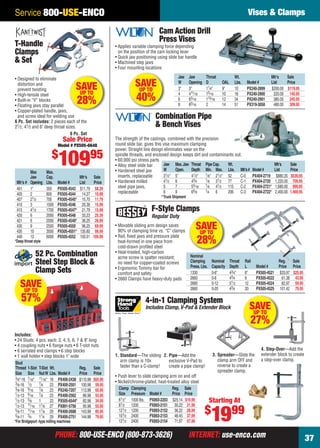 Service 800-USE-ENCO                                                                                                                          Vises & Clamps

                                                                                        Cam Action Drill
                                                                                        Press Vises
    T-Handle                                                   • Applies variable clamping force depending
    Clamps                                                       on the position of the cam locking lever
                                                               • Quick jaw positioning using slide bar handle
    & Set                                                      • Machined step jaws
                                                               • Four mounting locations

    • Designed to eliminate                                                                        Jaw      Jaw       Throat             Wt.                     Mfr’s   Sale
      distortion and
      prevent twisting                       SAVE                         SAVE
                                                                           UP TO
                                                                                                   W
                                                                                                   3"
                                                                                                            Opening
                                                                                                            3"
                                                                                                                      D
                                                                                                                      11⁄4"
                                                                                                                                OAL
                                                                                                                                9"
                                                                                                                                         Lbs.
                                                                                                                                         10
                                                                                                                                                 Model #
                                                                                                                                                 PX240-2899
                                                                                                                                                                 List    Price
                                                                                                                                                                 $200.00 $119.95
                                            UP TO                                                  4        411⁄ 16   15⁄ 16    10       18      PX240-2900       220.00 145.95
    • High-tensile steel
    • Built-in “V” blocks                      28%                         40%                     6
                                                                                                   8
                                                                                                            63⁄16
                                                                                                            83⁄16
                                                                                                                      113⁄ 16
                                                                                                                      2
                                                                                                                                12
                                                                                                                                14
                                                                                                                                         34
                                                                                                                                         51
                                                                                                                                                 PX240-2901
                                                                                                                                                 PX319-3058
                                                                                                                                                                  380.00 245.95
                                                                                                                                                                  480.00 309.95
    • Floating jaws stay parallel
    • Copper-plated handle, jaws,
      and screw ideal for welding use                                                 Combination Pipe
    6 Pc. Set includes: 2 pieces each of the
    21⁄ 2, 41⁄ 2 and 6" deep throat sizes.                                            & Bench Vises
                                       6 Pc. Set
                                    Sale Price                 The strength of the castings, combined with the precision
                                 Model # PX505-6648            round slide bar, gives this vise maximum clamping
                                                               power. Straight line design eliminates wear on the
                             $
             Max         Max.
                                 10995                         spindle threads, and enclosed design keeps dirt and contaminants out.
                                                               • 60,000 psi stress parts
                                                               • Alloy steel slide bar
                                                               • Hardened steel jaw
                                                                                           Jaw Max. Jaw Throat Pipe Cap.
                                                                                           W      Open.
                                                                                                                               Wt.
                                                                                                         Depth Min. Max. Lbs. Mfr’s #                  Model #
                                                                                                                                                                     Mfr’s
                                                                                                                                                                     List
                                                                                                                                                                                 Sale
                                                                                                                                                                                 Price
             Jaw         Cap.                  Mfr’s Sale        inserts, replaceable      31⁄2" 5"      41⁄2"    1⁄ 8" 21⁄ 2" 52  C-0                 PX404-2719     $880.35    $539.95
     Mfr’s # Opening     Lbs.    Model #       List   Price    • Hardened milled           41⁄2 6        43⁄4     1⁄ 8  31⁄2 77    C-1                 PX404-2720    1,220.00      709.95
     401     1"          350     PX505-4543    $11.79 $8.39      steel pipe jaws,          5      7      55⁄ 16 1⁄8 41⁄2 115 C-2                       PX404-2721*   1,680.00      999.95
     405     2           800     PX505-4544     14.27 10.99      replaceable               6      9      65⁄ 8    1⁄4   6      206 C-3                 PX404-2722*   2,400.00    1,469.95
                                                                                         * Truck Shipment
     407     21⁄2        700     PX505-4545*    15.70 11.79
     410     3           1500    PX505-4546     20.38 15.99
     415     41⁄2        1700    PX505-4547*    21.79 15.99                        F-Style Clamps
     420     6           2000    PX505-4548     33.23 25.39                        Regular Duty
     421     6           2000    PX505-4549*    36.25 26.99
     430
     435
             9
             10
                         2500
                         3500
                                 PX505-4550
                                 PX505-4551*
                                                96.25 69.99
                                               135.60 99.99
                                                               • Movable sliding arm design saves
                                                                 90% of clamping time vs. “C” clamps
                                                                                                               SAVE
                                                                                                                UP TO
     440     12          6000    PX505-4552    150.51 109.99   • Rail, ﬁxed jaws and pressure plate
    *Deep throat style                                           heat-formed in one piece from
                                                                 cold-drawn proﬁled steel
                                                                                                                28%
                                                               • Heat-treated, high-carbon
                  52 Pc. Combination                             acme screw is spatter resistant;           Nominal
                  Steel Step Block &                             no need for copper-coated screws           Clamping
                                                                                                            Press. Lbs.
                                                                                                                          Nominal
                                                                                                                          Capacity
                                                                                                                                      Throat
                                                                                                                                      Depth
                                                                                                                                                Rail
                                                                                                                                                L        Model #
                                                                                                                                                                    Reg.    Sale
                                                                                                                                                                    Price Price
                                                               • Ergonomic Tommy bar for
                  Clamp Sets                                     comfort and safety                         1330          0-6"        43⁄4"     6"       PX505-4521 $33.97 $25.95
                                                               • 2660 Clamps have heavy-duty pads           2660          0-8         43⁄4      8        PX505-4522   61.38 43.95
       SAVE
        UP TO
                                                                                                            2660
                                                                                                            2660
                                                                                                                          0-12
                                                                                                                          0-20
                                                                                                                                      51⁄ 2
                                                                                                                                      43⁄4
                                                                                                                                                12
                                                                                                                                                20
                                                                                                                                                         PX505-4524   82.97 59.95
                                                                                                                                                         PX505-4525 101.42 79.95

        57%                                                                     4-in-1 Clamping System
                                                                                Includes Clamp, V-Pad & Extender Block                             SAVE
                                                                                                                                                    UP TO
                                                                                                                                                   27%
    Includes:
    • 24 Studs: 4 pcs. each: 3, 4, 5, 6, 7 & 8" long
    • 4 coupling nuts • 6 ﬂange nuts • 6 T-slot nuts
    • 6 serrated end clamps • 6 step blocks                                                                                                                4. Step-Over—Add the
    • 1 wall holder • step blocks 1" wide                      1. Standard—The sliding 2. Pipe—Add the                     3. Spreader—Slide the           extender block to create
                                                                  arm clamp is 10x        exclusive V-Pad to                  clamp arm OFF and            a step-over clamp.
    Stud
                                                                  faster than a C-clamp!  create a pipe clamp!                reverse to create a
    Thread 1-Slot T-Slot Wt.              Reg.     Sale
                                                                                                                              spreader clamp.
    Size Size Nut W Lbs. Model #          Price Price
    3⁄ 8"-16 7⁄ 16" 11⁄ 16" 18 PX400-2438 $110.98 $65.95
                                                               • Push lever to slide clamping arm on and off
    3⁄ 8-16 1⁄ 2    7⁄ 8                                       • Nickel/chrome-plated, heat-treated alloy steel
                            23 PX400-2501 100.98 59.95
    3⁄ 8-16 9⁄ 16   7⁄ 8    23 PX240-7207 113.98 65.95           Clamp Clamping                Reg. Sale
    1⁄ 2-13 9⁄ 16   7⁄ 8    23 PX400-2562 86.98 55.95            Size Pressure Model #         Price Price
    1⁄ 2-13 5⁄ 8    1       23 PX505-6544* 82.98 34.95           61⁄2" 1000 lbs. PX893-2203 $25.14 $19.99                 Starting At
    1⁄ 2-13 11⁄ 16 11⁄ 8 27 PX891-5756      95.98 55.95          81⁄2 1200         PX893-2151 30.22 21.99
                                                                                                                      $
    5⁄ 8-11 11⁄ 16 11⁄ 8 29 PX400-2688 143.98 85.95
    5⁄ 8-11 3⁄4     11⁄4 29 PX400-2751 144.98 79.95
    *For Bridgeport -type milling machines
                                                                 121⁄2 1200
                                                                 101⁄ 2 2400
                                                                 121⁄2 2400
                                                                                   PX893-2152 36.22 28.99
                                                                                   PX893-2153 48.45 37.99
                                                                                   PX893-2154 71.97 57.99                 1999
                                PHONE: 800-USE-ENCO (800-873-3626)                                          INTERNET: use-enco.com                                                          37

36-37 EH 13-04 MTA_V&C.indd 37                                                                                                                                                  3/21/13 11:17 AM
 