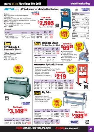 parts for the Machines We Sell!                                                                                                                    Metal Fabricating

                                     40 Ton Ironworkers Fabrication Machine                                                                                                       1-YEAR LIMITED
                                                                                                                                                                                    WARRANTY

                                                                                                                                                          Speciﬁcations
    Features:                                                                                                                                             Rated on 65,000 psi Tensile
    • Punches, shears, notches, bends and forms                                                                                                           Speed:
    • 110v AC, 1 ph.                                                                       Sale Price                                                       spm                          Approx. 4-6
    • All guarding complies with ANSI B11-5 standards                                 Model # PX890-0442                                                  Motor:                3⁄4 hp, 110v, 1 ph.
    • Meets American National Safety standards for ironworkers                                                                                            Throat Depth:                          33⁄4"
                                                                                  $
    Standard Equipment:
    • 2" die holder • Punch retaining nut and stripper
    • Power cavity includes 3-in-1 shear
    Mfr’s # MP4000
                                                                                      2,595
                                                                                   Regular Price: $3,078.27
                                                                                                                                                          Punch Capacity:
                                                                                                                                                          Pipe Notchers:
                                                                                                                                                          Shear:
                                                                                                                                                            Flat Bar:
                                                                                                                                                                                             40 Tons
                                                                                                                                                                                1⁄ 2, 3⁄4, 1, 11⁄ 2, 2"


                                                                                                                                                                            3⁄ 8" x 4" and 1⁄4" x 6"
                                                                                                                                                            Angle:                      1⁄4" x 3" x 3"
     Accessories                                                                                                                                                                                   3⁄4"
                                                                                                                                                            Rod:
                                                                                               Reg.    Sale                                                 Square:                                5⁄ 8"
     Description
     Brake for MP4000
                                      Dimensions
                                      8"
                                                                    Mfr’s #
                                                                    MP4110
                                                                              Model #
                                                                              PX890-0444
                                                                                               Price   Price
                                                                                               $738.70 $579.00
                                                                                                                                    SAVE
                                                                                                                                    $
                                                                                                                                                          Hydraulics:                       2500 psi
     Notcher - Heavy-Duty
     5 Pc. Round Punch Starter Set
                                      2 x 13⁄4"
                                      1⁄4, 3⁄ 8, 1⁄ 2, 5⁄ 8, 3⁄4"
                                                                    MP4120
                                                                    MP4140
                                                                              PX890-0445
                                                                              PX890-0447
                                                                                                738.70 579.00
                                                                                                207.34 159.00
                                                                                                                                     483                  Oil Capacity:
                                                                                                                                                          Dimensions:       24W x 55
                                                                                                                                                                                        1 US Gallon
                                                                                                                                                                                         1⁄4H x 30"L
                                                                                                                                                          Weight:                            410 lbs.


                                                                                           Bench Top Shears                           As Low As
                                                                                           Cuts Sheet Steel, Bars & Rods                                           SAVE
                                                                                                                                    $               95
    52" Hydraulic &
    Pneumatic Shears
                                                                          Blade
                                                                          L
                                                                          6"
                                                                                  Handle
                                                                                  L
                                                                                  28"
                                                                                            Wt.
                                                                                            Lbs. Model #
                                                                                                           Reg.
                                                                                                           Price
                                                                                            40 PX130-5710 $85.76
                                                                                                                           Sale
                                                                                                                           Price
                                                                                                                           $69.95
                                                                                                                                        69
                                                                                                                                    • Compound leverage
                                                                                                                                                                    UP TO
                                                                                                                                                                    18%
    16 Gauge Capacity (mild steel)                                        12      39.5      100 PX130-5700 133.66          119.95     for easy operation
    • Guarded foot switch                                                                                                           • Long handle provides plenty
                                                                        Speciﬁcations                                                 of shearing torque
    • 3 hp, 220v
    • Cap. back gauge—27"                                                 Blade L: Cap. Round:     Flat Bar:     Plates:            • Tool steel blades for long life
                                                                          6"       3⁄ 8"           23⁄4 x 1⁄4"   3⁄ 32"             • Mounts directly to
    • Cap. front gauge—26"
                                                                          12       7⁄ 16           23⁄4 x 1⁄4    1⁄ 8                 your workbench

                                                                                                  Hydraulic Presses
                           SAVE                                         • All welded-steel construction                                           SAVE
                                                                                                                                                   UP TO
                            UP TO                                       • Heavy-duty return springs for fast ram retraction
                           $
                             743                                        • Includes bed plates and bearing punch
                                                                        • 50 ton unit is used to press,           Starting              At
                                                                                                                                                    31%
                                                                          straighten, bend or remove
                                                                                                                          $
                                                                          and install gears and bearings


                                                                                     Cap.      Base              Wt.
                                                                                                                           219           Reg.       Sale
                                                                         Description Tons      Stroke   W Height Lbs.         Model #    Price      Price
                                                                         Bench Model 12        6"       20" 37"  155          PX240-7754 $303.62     $219.00
                                                                         Floor Model 12        6        24 613⁄4 190          PX890-0829   554.46     349.00
                                                                         Floor Model 20        7        32 67    265          PX890-0830   673.20     425.00
                                                                         Floor Model 50        63⁄4     38 73    600          PX890-0831 2,241.20   1,399.00

                                                                                           Slip Rolls
                                                                        • Maximum gauge capacity is
                                                                          applicable when using mild steel
                                                                        • Using galvanized steel lowers

                                       1-YEAR LIMITED
                                                                          maximum gauge capacity                    SAVE
                                                                                                                     UP TO
                                         WARRANTY

                       Starting At
                                                                                                                     19%                                Shown with Stand,
                                                                                                                                                        sold separately.


           $                                95
               3,149                                                     Description
                                                                         24" x 20 Gauge 2"
                                                                                             Dia. of Min.

                                                                                                     1"
                                                                                                            Wt.
                                                                                             Rolls Radius Lbs. Model #
                                                                                                                            Reg.
                                                                                                                            Price
                                                                                                                                   Sale
                                                                                                                                   Price
                                                                                                            195 PX130-4501 $439.09 $395.95
                                                                                                                                                     Starting
                                                                                                                                                         $
                                                                                                                                                                                     At


                     Wt.
     Description spm Lbs. Model #
                                      Reg.
                                      Price
                                                     Sale
                                                     Price
                                                                         36" x 22 Gauge 2
                                                                         50" x 16 Gauge 3
                                                                                                     1
                                                                                                     11⁄2
                                                                        Stand for 50" x 16 Gauge Slip Roll
                                                                                                            273 PX130-4511 483.80 409.95
                                                                                                            528 PX130-5501 997.43 799.95

                                                                                                            Reg.    Sale
                                                                                                                                                               39595
                                                                         Description              Model #   Price   Price                  1-YEAR LIMITED
     Pneumatic 25 1,155 PX130-5355    $3,707.98      $3,149.95                                                                               WARRANTY
     Hydraulic 60 1,350 PX130-5345     4,943.98       4,200.00           Stand (56" x 17" x 24") PX130-5075 $219.98 $179.95


                               PHONE: 800-USE-ENCO (800-873-3626)                                                         INTERNET: use-enco.com                                                           45

44-45 EH 13-04 MetFab.indd 45                                                                                                                                                              3/21/13 11:27 AM
 