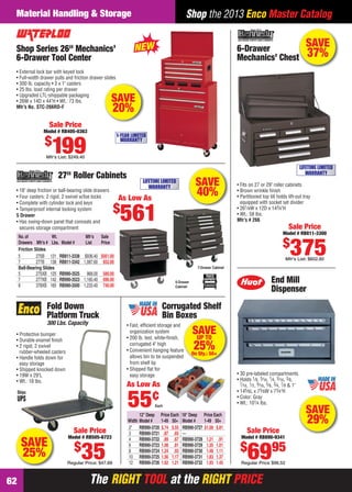 The RIGHT TOOL at the RIGHT PRICEThe RIGHT TOOL at the RIGHT PRICE
Material Handling & Storage
62
Shop the 2013 Enco Master Catalog
SAVE
29%
• 30 pre-labeled compartments
• Holds 1⁄8, 3⁄16, 1⁄4, 5⁄16, 3⁄8,
7⁄16, 1⁄2, 9⁄16, 5⁄8, 3⁄4, 7⁄8 & 1"
• 145⁄8L x 73⁄8W x 73⁄4"H
• Color: Gray
• Wt.: 101⁄4 lbs.
End Mill
Dispenser
Sale Price
Model # RB890-9341
$
6995
Regular Price $98.52
SAVE
25%
• Protective bumper
• Durable enamel ﬁnish
• 2 rigid, 2 swivel
rubber-wheeled casters
• Handle folds down for
easy storage
• Shipped knocked down
• 19W x 29"L
• Wt.: 18 lbs.
Fold Down
Platform Truck
300 Lbs. Capacity
Sale Price
Model # RB505-6723
$
35Regular Price: $47.68
• Fits on 27 or 29" roller cabinets
• Brown wrinkle ﬁnish
• Partitioned top till holds lift-out tray
equipped with socket set divider
• 261⁄8W x 12D x 143⁄4"H
• Wt.: 58 lbs.
Mfr’s # 266
6-Drawer
Mechanics’ Chestt
SAVE
37%
Sale Price
Model # RB811-3300
$
375Mfr's List: $602.80
LIFETIME LIMITED
WARRANTY
No.of Wt. Mfr’s Sale
Drawers Mfr’s # Lbs. Model # List Price
Friction Slides
5 275B 121 RB811-3338 $936.40 $561.00
7 277B 138 RB811-3342 1,087.60 652.00
Ball-Bearing Slides
5 275XB 125 RB990-3525 968.00 580.00
7 277XB 142 RB990-3523 1,160.40 696.00
8 378XB 165 RB990-3500 1,233.40 740.00
5-Drawer
Cabinet
27" Roller Cabinets
• 18" deep friction or ball-bearing slide drawers
• Four casters: 2 rigid, 2 swivel w/toe locks
• Complete with cylinder lock and keys
• Tamperproof internal locking system
5 Drawer
• Has swing-down panel that conceals and
secures storage compartment
7-Drawer Cabinet
As Low As
$
561
LIFETIME LIMITED
WARRANTY
SAVE
40%
SAVE
20%
1-YEAR LIMITED
WARRANTY
Sale Price
Model # RB405-0363
$
199Mfr’s List: $249.40
• External lock bar with keyed lock
• Full-width drawer pulls and friction drawer slides
• 300 lb. capacity • 3 x 1" casters
• 25 lbs. load rating per drawer
• Upgraded LTL-shippable packaging
• 26W x 14D x 44"H • Wt.: 73 lbs.
Mfr’s No. STC-266RD-F
Shop Series 26" Mechanics’
6-Drawer Tool Center
Corrugated Shelf
Bin Boxes
• Fast, efﬁcient storage and
organization system
• 200 lb. test, white-ﬁnish,
corrugated 4" high
• Convenient hanging feature
allows bin to be suspended
from shelf lip
• Shipped ﬂat for
easy storage
As Low As
55¢
Each
12" Deep Price Each 18" Deep Price Each
Width Model # 1-49 50+ Model # 1-49 50+
2" RB990-3720 $.74 $.55 RB990-3727 $1.08 $.81
3 RB990-3721 .87 .65 —
4 RB990-3722 .89 .67 RB990-3728 1.21 .91
6 RB990-3723 1.08 .81 RB990-3729 1.35 1.01
8 RB990-3724 1.24 .93 RB990-3730 1.48 1.11
10 RB990-3725 1.56 1.17 RB990-3731 1.83 1.37
12 RB990-3726 1.62 1.21 RB990-3732 1.93 1.45
oxes
e
d
SAVEUP TO
25%On Qty.: 50+
62-63 EH 13-07 MH&S_Books.indd 6262-63 EH 13-07 MH&S_Books.indd 62 6/19/13 12:03 PM6/19/13 12:03 PM
 