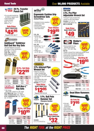 The RIGHT TOOL at the RIGHT PRICEThe RIGHT TOOL at the RIGHT PRICE68
Over 90,000 PRODUCTS AvailableHand Tools
Sale Price
Model # RB327-4269
$
49Mfr’s List: $71.58
4 Pc. Pro Plier
Adjustable Wrench Set
ProTouch™ grips provide extra
comfort for less hand fatigue.
Includes: 6, 8, 10, 12";
supplied with plastic tray.
Mfr’s # 2078706
SAVEUP TO
45%
Mfr’s Sale
Set Model # List Price
9 Pc.Metric RB308-0643 $20.60 $11.39
13 Pc.Inch RB308-0642 25.45 13.99
22 Pc.Combo RB308-0641 40.00 22.99
GoldGuard™
Balldriver
Ball End Hex Key Sets
14K Gold Plated for Corrosion
Resistance & Easy Identiﬁcation
9 Pc. Set—1.5-10mm
13 Pc. Set—.050-3⁄8"
22 Pc. Combo Set—
.050-3⁄8" and 1.5-10mm
22 Pc. Set Only
$
2299 SAVE
15%
3 Pc. Internal Pipe
Wrench Set
• Ideal for removing
broken threaded pipe
ends, plugs and ﬁttings
• Hex body for use with wrench
• 33⁄4" OAL
• Heat-treated alloy steel,
plated to prevent rust
Includes: 3⁄8, 1⁄2 & 3⁄4".
Sale Price
Model # RB891-6164
$
1295
Regular Price: $15.30
Mfr’s Sale
Set Model # List Price
9 Pc.Metric RB505-0308 $17.45 $6.95
13 Pc.Inch RB505-0307 20.98 7.95
22 Pc.Combo RB800-0177 38.45 10.95
• Ball design
allows 360° rotation at a 30° angle
9 Pc. Metric Set: Sizes: 1.5-10mm
13 Pc. Fractional Set: Sizes: .050-3⁄8"
22 Pc. Combination Set: (13): .050-3⁄8",
(9): 1.5-10mm
Ball-Hex-L™
Key Sets
22 Pc. Set Only
$
1095
P S t O l
SAVEUP TO
70%
SAVE
14%
28 Pc. Transfer
Punch Set
• For accurate transferring
of drilled or tapped holes
• Heat-treated steel
• Stand included
Sizes: 3⁄32-1⁄2" x
64ths & 17⁄32".
Sale Price
Model # RB505-0438
$
4595
Regular Price: $53.77
Starting At
$
1995
Welder’s
Pliers
• Spring loaded for easy
opening and closing
• Jaw L: 13⁄4" • 81⁄2" OAL
Use for:
• Spatter removal from inside and outside nozzle
• Tip & nozzle removal and installation
• Hammering • Gripping & cutting wire
• Insulation bushing
removal and installation
Matador
Welper
Holster
Holster
Reg. Sale
Description Model # Price Price
Matador RB327-9613 $30.40 $19.95
Welper-Insulated Handle RB327-9614 43.52 32.95
Accessory
Holster RB327-9615 21.83 15.95
r’s
SAVEUP TO
34%
Your Choice
$
1995
5 Pc. Set
• Slotted tips:
1⁄8 x 4", 5⁄32 x 4",
1⁄4 x 6"
• Phillips tips:
#1 x 3", #2 x 4"
No.of Reg. Sale
Pcs. Mfr’s # Model # Price Price
5 30295 RB510-0316 $24.22 $19.95
6 46094 RB510-0315 22.06 19.95
Ergonomic Cushion Grip
Screwdriver Sets
Slotted/Phillips
• Hardened chrome vanadium
molybdenum steel
• Round shank
• Corrosion-resistant,
hard-nickel ﬁnish
6 Pc. Set
• Slotted tips: 1⁄8 x 4",
5⁄32 x 4", 3⁄16 x 5",
1⁄4 x 6"
• Phillips tips:
#1 x 3", #2 x 4"
SAVEUP TO
42%
Face Reg. Sale
Weight Dia. OAL Model # Price Price
10 oz. 11⁄4" 105⁄8" RB990-3137 $12.20 $7.95
17 17⁄16 11 RB990-3138 14.64 8.95
24 13⁄4 12 RB990-3139 19.52 11.95
36 23⁄16 139⁄16 RB990-1969 22.57 13.95
48 23⁄8 143⁄4 RB990-1970 28.67 17.95
• Hot-cast,
one-piece
construction
• Shot loaded
• Steel-reinforced
• No exposed metal
Dead Blow Hammers
As Low As
$
795
SAVEUP TO
38%
Includes:
8, 12, 16, 24 & 32 oz.
5 Pc. Ball Pein
Hammer Set
Fiberglass Handles
Sale Price
Model # RB505-0288
$
32Regular Price: $36.53
SAVEOVER
10%
68-69 EH 13-07 HT.indd 6868-69 EH 13-07 HT.indd 68 6/19/13 12:08 PM6/19/13 12:08 PM
 