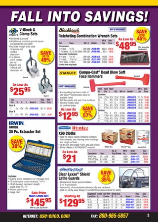 3INTERNET: use-enco.com FAX: 800-965-5857
FALL INTO SAVINGS!FALL INTO SAVINGS!
BRAG
®
Box POP-UP®
Box Jumbo Roll
X90 Cloths
• Ideal for heavy wiping, prepping surfaces
with solvents, and cleaning metal shavings
and rough surfaces
• Up to 35% less waste • 20% less use overall
• White • Made of HYDROKNIT®
material
As Low As
$
21
No.of Mfr’s Order Low
Description Size Total Sheets No. Number Price
BRAG®
Box 11.1 x 16.8" 408 12891 JR404-1579 $21.00
POP-UP®
Box 8.3 x 16.8 340 12890 JR404-1578 55.00
Jumbo Roll 11.1 x 13.4 450 12889 JR404-1579 55.00
*Jumbo style–long length
Mfr’s Sale
Set Sizes Mfr’s # Model # List Price
Combination
7 Pc.Inch 3⁄8-3⁄4" BW-1250 JR308-0061 $92.11 $48.95
7 Pc.Metric 10, 12-16, 18mm BW-1251 JR308-0062 92.11 48.95
Reversible Combination
8 Pc.Inch 5⁄16-3⁄4" BW-1400 JR308-0638 145.96 74.95
7 Pc.Inch 13⁄16-11⁄4" BW-1401 JR317-7002* 370.29 189.95
12Pc.Metric 8-19mm BW-1450 JR308-0639 214.62 109.95
Ratcheting Combination Wrench Sets
8 Pc. Reversible
Combination
As Low As
$
4895
MFR’S WARRANTY
s
5
SAVEOVER
45%
SAVEUP TO
35%
Suggested Center UseWith Shield Dim. Reg. Sale
Lathe Size H Chucks W L H Model # Price Price
6-12" 6" Up to 8" 6" 12" 6" JR505-4016 $200.86 $129.95
12-16 8 Up to 12 8 16 8 JR505-4017 243.04 159.95
16-20 10 Up to 16 8 19.7 10.25 JR505-4019 283.60 189.95
20-24 13 Up to 20 8 24 12 JR505-4018 322.46 209.95
Clear Lexan®
Shield
Lathe Guards
• Wraparound design accommodates
3- or 4-jaw chucks
• Heavy-duty, chrome-plated extension tube and hardware
• Lock-in, swing-away design • Exceeds OSHA requirements for safety
Starting At
$
12995
Head Face Head Mfr’s Sale
Wt. Dia. L OAL Mfr’s # Model # List Price
Standard
10 oz. 113⁄64" 31⁄8" 101⁄8" 57-530 JR800-0310 $31.76 $13.99
18 13⁄4 33⁄4 113⁄8 57-531 JR800-0312 39.93 16.95
21 2 41⁄4 13 57-532 JR800-0314 46.46 19.95
42 215⁄32 43⁄4 143⁄8 57-533 JR800-0316 65.52 29.95
52 213⁄16 51⁄4 151⁄4 57-534 JR800-0318 90.50 39.95
Slimline
5 29⁄32 3 91⁄2 57-540 JR800-0320 29.62 12.95
14 119⁄64 41⁄4 109⁄16 57-541 JR800-0322 37.32 15.95
18 133⁄64 41⁄2 121⁄8 57-542 JR800-0324 40.27 17.95
21 117⁄32 51⁄4 127⁄8 57-543 JR800-0326 49.73 20.95
• Non-sparking hammers made of
UNI-CAST™ construction have no
exposed metal
• Soft face yields and won’t mar surfaces
• Slimline models ideal
for conﬁned areas
Compo-Cast®
Dead Blow Soft
Face Hammers
Slimline
Standard
As Low As
$
1295
MFR’S WARRANTY
SAVEUP TO
57%
SAVE
38%
35 Pc. Extractor Set
Includes:
• 6 spiral screw extractors: Ex-1 through Ex-6
• 13 multi-spline screw extractors: 1⁄8-1⁄2"
• 16 left-handed, mechanic’s length
cobalt drills: 5⁄64-1⁄2"
• Molded plastic case
• Usage chart Sale Price
Model # JR325-6374
$
14595
Mfr's List: $236.99
SAVEUP TO
49%
V-Block &
Clamp Sets
• Hardened & ground
• All sides are precision-ground square
and parallel to each other
• Accurate enough to be used
in layouts and
surface
plate work
• 2 V-blocks
and 2 clamps
per set
• Style C: one
V-block and
clamp per set
Cap. Reg. Sale
Dia. W H L Model # Price Price
Style A
1" 5⁄8" 13⁄8" 13⁄4" JR420-5420 $51.14 $25.95
Style B
11⁄2 21⁄2 13⁄4 23⁄4 JR420-5430 90.57 54.95
Style A
Style B
As Low As
$
2595
02-03 CP 13-09 Cust_Prosp.indd 202-03 CP 13-09 Cust_Prosp.indd 2 8/8/13 7:59 AM8/8/13 7:59 AM
 