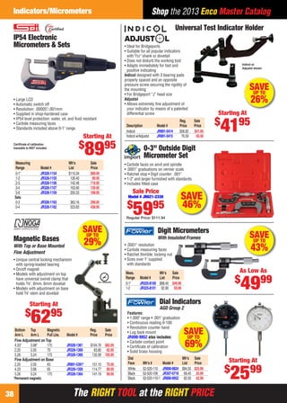 The RIGHT TOOL at the RIGHT PRICEThe RIGHT TOOL at the RIGHT PRICE38
Shop the 2013 Enco Master CatalogIndicators/Micrometers
Dial Mfr’s Sale
Face Mfr’s # Model # List Price
White 52-520-110 JR890-9824 $84.55 $25.99
Black 52-520-109 JR307-0718 69.40 25.99
Black 52-520-110-1 JR890-9952 82.50 42.99
Features:
• 1.000" range • .001" graduation
• Continuous reading 0-100
• Revolution counter hand
• Lug back mount
JR890-9952 also includes:
• Carbide contact point
• Certiﬁcate of calibration
• Solid brass housing
Dial Indicators
AGD Group 2
Starting At
$
2599
SAVEUP TO
69%
SAVEUP TO
26%
• Ideal for Bridgeports
• Suitable for all popular indicators
with 5⁄32" shank or dovetail
• Does not disturb the working tool
• Adapts immediately for fast and
positive indicating
Indicol designed with 3 bearing pads
properly spaced and an opposite
pressure screw securing the rigidity of
the mounting
• For Bridgeport “J” head size
Adjustol
• Allows extremely ﬁne adjustment of
your indicator by means of a patented
differential screw
Reg. Sale
Description Model # Price Price
Indicol JR891-5414 $56.92 $41.95
Indicol w/Adjustol JR891-5415 76.59 65.95
Universal Test Indicator Holder
Indicol w/
Adjustol shown
Starting At
$
4195
SAVEUP TO
29%Magnetic Bases
With Top or Base Mounted
Fine Adjustment
• Unique central locking mechanism
with spring-loaded bearing
• On/off magnet
• Models with adjustment on top
have universal swivel clamp that
holds 3⁄8", 8mm, 6mm dovetail
• Models with adjustment on base
hold 3⁄8" stem and dovetail
Bottom Top Magnetic Reg. Sale
Arm L Arm L Pull Lbs. Model # Price Price
Fine Adjustment onTop
4.33" 3.98" 175 JR326-1361 $104.76 $82.95
2.20 2.00 70 JR326-1369 83.80 62.95
5.26 5.24 175 JR326-1366 132.08 105.95
Fine Adjustment on Base
2.20 2.00 63 JR891-5391* 101.10 75.95
4.33 3.98 65 JR326-1359 114.77 89.95
5.26 5.24 175 JR326-1364 141.19 99.95
*Permanent magnetic
Starting At
$
6295
Sale Price
Model # JR621-2330
$
5995
Regular Price: $111.94
0-3" Outside Digit
Micrometer Set
• Carbide faces on anvil and spindle
• .0001" graduations on vernier scale
• Ratchet stop • Digit counter: .001"
• 1-2" and larger furnished with standards
• Includes ﬁtted case
SAVE
46%
SAVEUP TO
43%
Digit Micrometers
With Insulated Frames
• .0001" resolution
• Carbide measuring faces
• Ratchet thimble; locking nut
• Sizes over 1" supplied
with standards
Meas. Mfr’s Sale
Range Model # List Price
0-1" JR325-8100 $88.40 $49.99
1-2 JR325-8101 92.90 59.99
As Low As
$
4999
Certiﬁcate of calibration
traceable to NIST included.
IP54 Electronic
Micrometers & Sets
• Large LCD
• Automatic switch off
• Resolution: .00005"/.001mm
• Supplied in shop-hardened case
• IP54 level protection: water, oil, and ﬂuid resistant
• Carbide measuring faces
• Standards included above 0-1" range
Measuring Mfr’s Sale
Range Model # List Price
0-1" JR326-1154 $110.34 $89.95
1-2 JR326-1155 126.40 99.95
2-3 JR326-1156 142.48 119.95
3-4 JR326-1157 163.90 139.95
5-6 JR326-1159 200.33 168.95
Sets
0-3 JR326-1163 363.16 298.95
0-4 JR326-1162 523.83 438.95
Starting At
$
8995
38-39 EH 13-09 CIM_MT.indd 3838-39 EH 13-09 CIM_MT.indd 38 8/8/13 8:26 AM8/8/13 8:26 AM
 