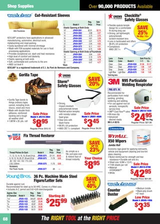 The RIGHT TOOL at the RIGHT PRICEThe RIGHT TOOL at the RIGHT PRICE
Shop Supplies
68
Over 90,000 PRODUCTS Available
Fix Thread Restorer
As simple as a
ﬁle, just pass over
& restore face of
thread instantly.
Reg. Sale
Thread Pitches On Each Model # Price Price
11, 12, 13, 14, 16, 18, 20 and 24 tpi JR990-3074 $11.41 $8.95
9, 10, 12, 16, 20, 27, 28 and 32 tpi JR990-3075 11.76 8.95
.80, 1.00, 1.25, 1.50, 1.75, 2.00,
2.50, 3.00mm JR990-3076 11.76 8.95
Accessory
Red Plastic Handle JR990-3077 .98 —
SAVEUP TO
23%
Your Choice
$
895
N95 Particulate
Welding Respirator
Recommended for
particulates from metal
sanding, grinding,
soldering and welding.
• For use against non-oil
aerosols, nonspeciﬁc
service time
• 3M™ Cool Flow™ valve
• M-nose clip
• Advanced
electret media
Mfr’s # 8515
PKG. QTY.: 10
Sale Price
Model # JR510-1429
$
2495
Regular Price: $27.90
Per Pkg.
• Flexible spatula temple
design for a comfortable
ﬁt during long use
• Strong, yet lightweight,
polycarbonate
scratch-resistant lens
• Lens is hardcoated and offers
99.9% UV protection
• Compliance:
ANSI Z87.1+
Checklite®
Safety Glasses
ers
y Glasses
SAVE
25%On Qty.: 12+
Lens Frame Sale Price Ea.
Color Color Model # 1-11 12+
Clear Clear JR328-4568 $1.56 $1.17
Clear Clear JR404-1521* 1.96 1.47
Gray Smoke JR328-4569 1.56 1.17
Light Blue Light Blue JR328-4570 1.94 1.45
*Anti-fog lens
SAVE
20%Storm®
Safety Glasses
• Strong,
impact-resistant
polycarbonate lenses
• Ratchet-action temples
with nonslip rubber
head grips
• Clear lens with
black frame
• 99.9% UV protection
• ANSI Z87.1+ compliant
Sale Price
Model # JR891-4689
$
345
Regular Price: $4.33
Gorilla Tape
Sale Price
Model # JR319-3964
$
895
Regular Price: $10.15
• Gorilla Tape bonds to
things ordinary tapes
cannot, including brick,
stucco, wood and more
• Made with double thick
adhesive, reinforced
backing and a tough
all weather shell
• 1.88"W x 35 yds. roll
KEVLAR®
protectors have applications in advanced
manufacturing, automotive, electrical work,
metalworking and meat packing.
• Easily laundered with minimal shrinkage
• Made with FDA accepted materials for use in food
processing applications
• Provides exceptional cut, slash and heat resistance
• High level of comfort and dexterity
• Elastic opening at both ends
• Soft, comfortable knit conforms to the arm
• ANSI cut level 4
Cut-Resistant Sleeves
WithThumbhole
KEVLAR®
is a registered trademark of E.I. du Pont de Nemours and Company.
Reg. Sale
L Model # Price Price
Elastic Opening at Both Ends
10" JR404-3061 $2.91 $2.15
12 JR404-3062 3.08 2.27
14 JR404-3063 3.73 2.75
16 JR404-3065 4.61 3.39
18 JR404-3066 5.01 3.70
18 JR404-3067* 5.44 4.02
22 JR404-3070 6.11 4.51
24 JR404-3072 6.75 4.98
Elastic Opening at Both Ends w/Thumbhole
14 JR404-3064 3.94 2.91
18 JR404-3068 5.19 3.79
18 JR404-3069* 5.66 4.18
22 JR404-3071 6.47 4.77
*Black
X50 Wipers
Economy rags good for applying lubricants,
vehicle and equipment cleaning and low-lint
glass cleaning.
• Nylon-reinforced for strength and tear
resistance • Durable wet and dry
• Sheet size: 9.8W x 13.4"L
• 1100 sheets per roll
• Material:
HYDROKNIT®
• White
Jumbo Roll
Sale Price
Model # JR510-0788
$
4295
Regular Price: $51.69
• Medium bristle
• Black poly brush
• 8" head
Low Price
Model # JR505-1056
$
335
Counter
Duster
SAVEUP TO
40%Durable against rust.
Recommended for steel up to 50 HRC. Comes in a ﬁtted case.
• Includes A-Z, period and 0-8 • 6/9 interchangeable
36 Pc. Machine Made Steel
Figure/Letter Sets
Approx.Size Reg. Sale
of Character Model # Price Price
1⁄16" JR505-1432 $43.87 $25.99
3⁄32 JR505-1433 43.87 25.99
1⁄8 JR505-1434 43.87 25.99
3⁄16 JR505-1435 55.14 34.99
1⁄4 JR505-1436 64.51 39.95
Starting At
$
2599
68-69 EH 13-09 SS.indd 6868-69 EH 13-09 SS.indd 68 8/8/13 8:47 AM8/8/13 8:47 AM
 