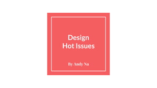 Design
Hot Issues
By Andy Na
 