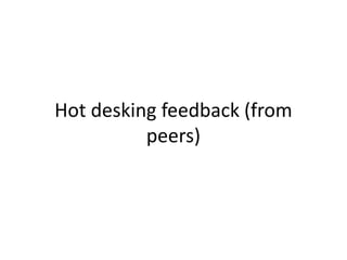 Hot desking feedback (from
peers)
 