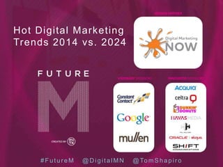 SESSION PARTNER

Hot Digital Marketing
Trends 2014 vs. 2024

VISIONARY SPONSORS

#FutureM

@DigitalMN

INNOVATOR SPONSORS

@ To m S h a p i r o

 