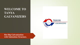 WELCOME TO
TANYA
GALVANIZERS
Hot Dip Galvanization
with Substation Structure.
 
