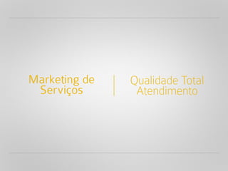 Marketing de   Qualidade Total
 Serviços       Atendimento
 