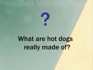What are hot dogs
 really made of?
 