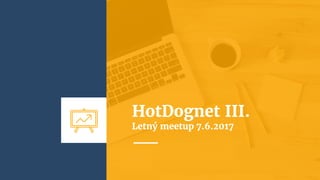 HotDognet III.
Letný meetup 7.6.2017
 