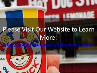 Please Visit Our Website to Learn
More!
http://www.hotdogonastickfranchise.com/
 