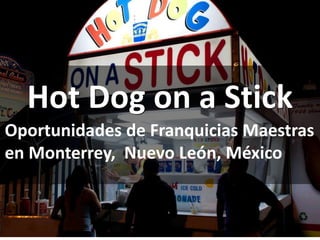 Hot Dog on a Stick
cc: Thomas Hawk - https://www.flickr.com/photos/51035555243@N01
Oportunidades de Franquicias Maestras
en Monterrey, Nuevo León, México
 