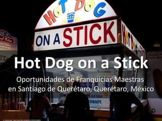 Hot Dog on a Stick
Oportunidades de Franquicias Maestras
en Santiago de Querétaro, Querétaro, México
cc: Thomas Hawk - https://www.flickr.com/photos/51035555243@N01
 