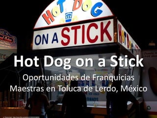Hot Dog on a Stick
cc: Thomas Hawk - https://www.flickr.com/photos/51035555243@N01
Oportunidades de Franquicias
Maestras en Toluca de Lerdo, México
 