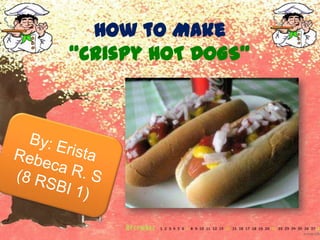 How to Make
“Crispy HOT DOGS”
 