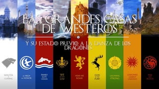 LAS GRANDES CASAS
DE WESTER
OS
Y su estado previo a la danza de los
dragones
 