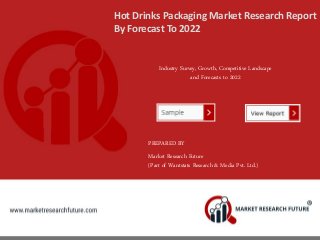 Hot Drinks Packaging Market Research Report
By Forecast To 2022
Industry Survey, Growth, Competitive Landscape
and Forecasts to 2022
PREPARED BY
Market Research Future
(Part of Wantstats Research & Media Pvt. Ltd.)
 