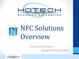 NFC Solutions
Overview
  A touch of the future,
            solving the needs of today
 