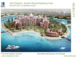 www.viability.ae…when diligence is due
GCC Pipeline: Another Record-Breaking Year!
April 26th 2014, Le Meridien Dubai*
* This version updated in June 2014 Marsa Malaz Hotel Kempinski, The Pearl Qatar
 