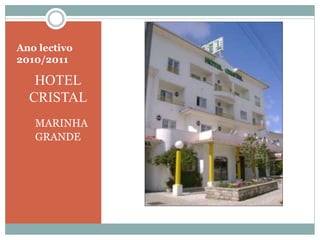 Ano lectivo
2010/2011
HOTEL
CRISTAL
MARINHA
GRANDE
 