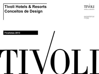 Tivoli Hotels & Resorts
Conceitos de Design
Finalistas 2013
 