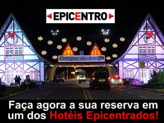 Faça agora a sua reserva em
um dos Hotéis Epicentrados!
 