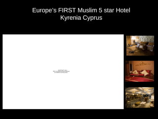 Europe’s FIRST Muslim 5 star Hotel
          Kyrenia Cyprus




                  QuickTime™ and a
       TIFF (Uncompressed) decompressor
          are needed to see this picture.
 