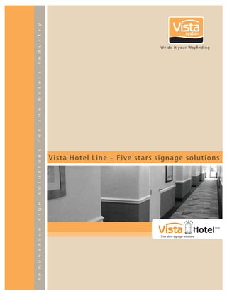 We do it your Wayfinding
Innovativesignsolutionsforthehotelsindustry
Vista Hotel Line ‒ Five stars signage solutions
 