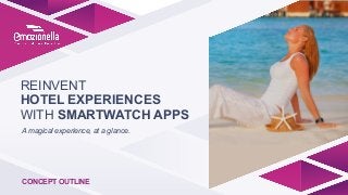 REINVENT
HOTEL EXPERIENCES
WITH SMARTWATCH APPS
A magical experience, at a glance.
CONCEPT OUTLINE
 