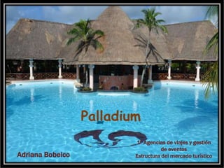 Adriana Bobeico
1º Agencias de viajes y gestión
de eventos
Estructura del mercado turístico
Palladium
 